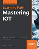Mastering IOT: Build modern IoT solutions that secure and monitor your IoT infrastructure